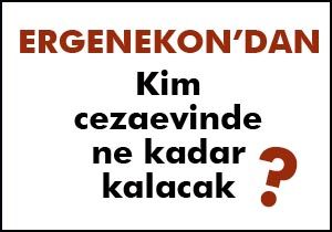 Ergenekon'dan kim ne kadar cezaevinde kalacak?