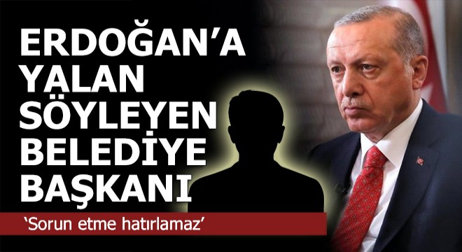 Erdoğan için, 'Sorun etme hatırlamaz' diyen başkan...