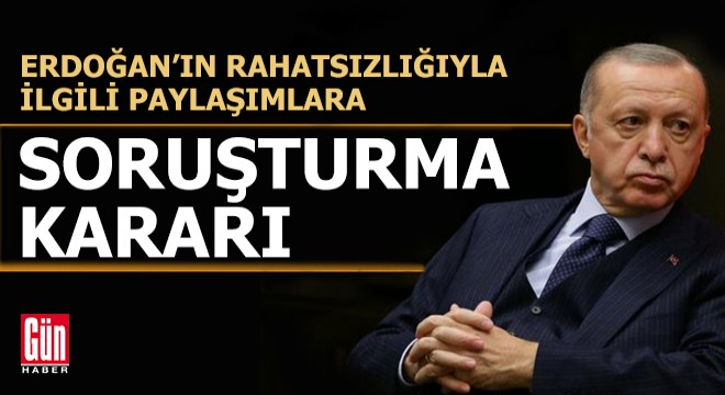 Erdoğan'ın hastalığıyla ilgili paylaşımlara soruşturma
