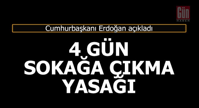 Erdoğan açıkladı; 4 gün sokağa çıkma yasağı