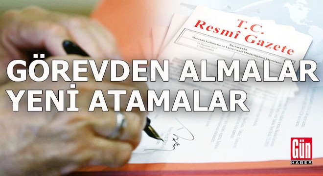 Erdoğan dan görevden almalar, yeni atamalar