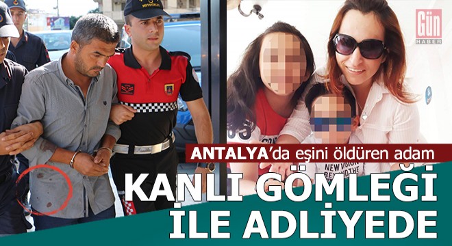 Eş katili, kanlı gömlekle adliyede