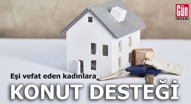 Eşi vefat eden kadınlara konut desteği