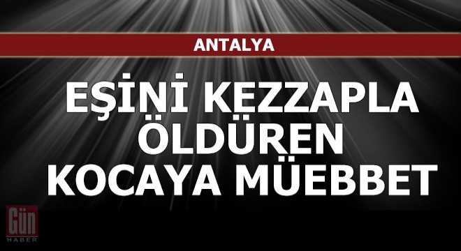 Eşini kezzapla öldüren kocaya indirimsiz müebbet