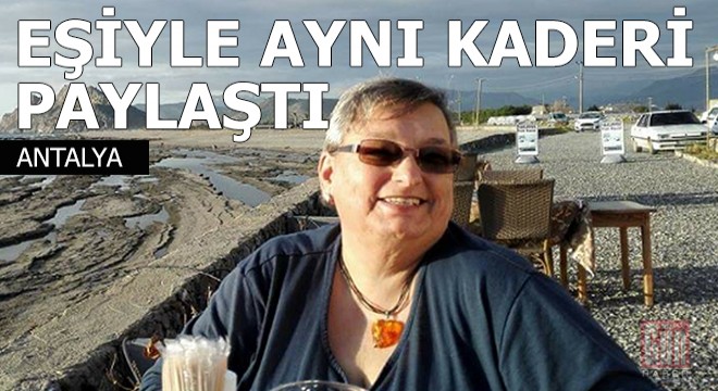 Eşiyle aynı kaderi paylaştı