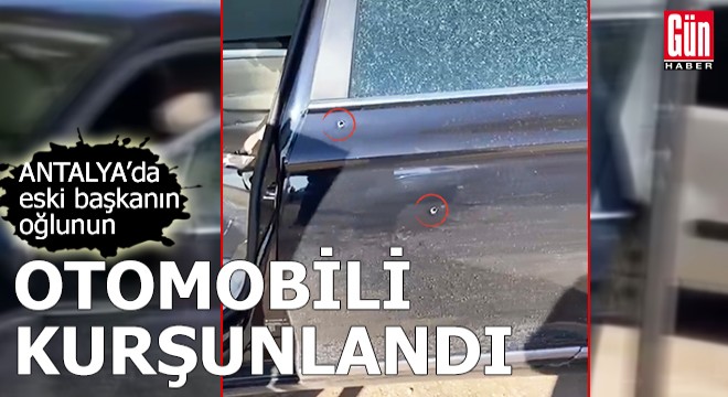 Eski başkanın oğlunun otomobili kurşunlandı