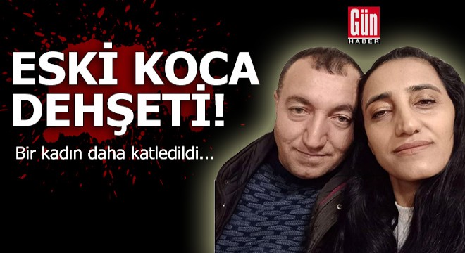 Eski koca dehşeti! Bir kadın daha katledildi