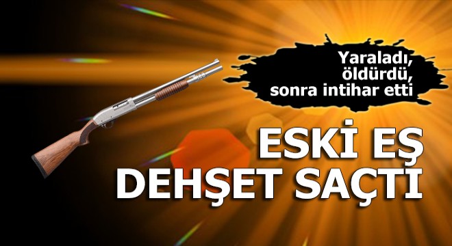 Eski eş dehşeti; Yaraladı, öldürdü, intihar etti