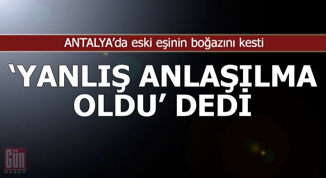 Eski eşinin boğazını kesen sanık: Yanlış anlaşılma oldu