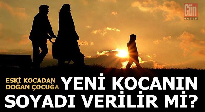 Eski kocadan doğan çocuğa yeni kocanın soyadı verilir mi?