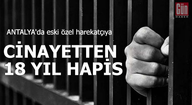 Eski özel harekatçıya cinayetten 18 yıl hapis