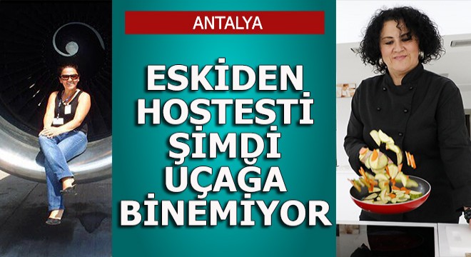 Eskiden hostesti şimdi uçağa binemiyor