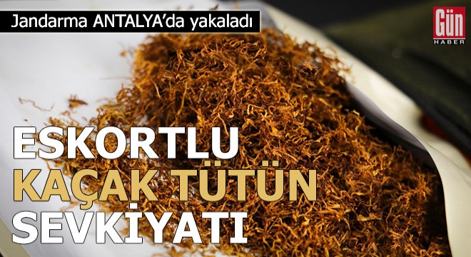 Eskortlu 'kaçak tütün' sevkiyatı