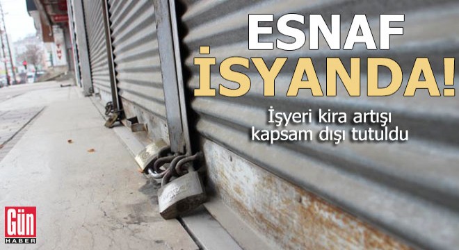 Esnaf isyanda... İşyeri kira artışı kapsam dışı tutuldu