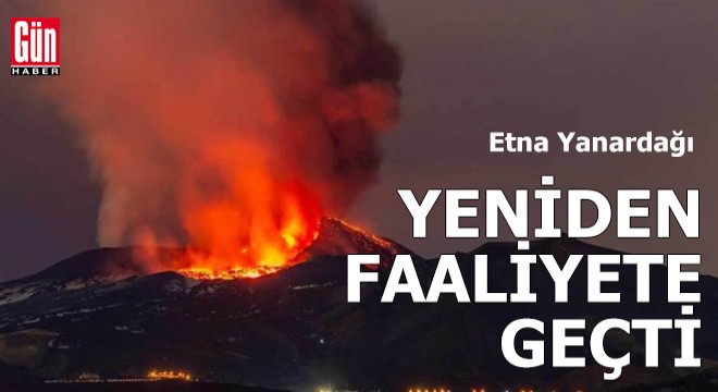 Etna Yanardağı yeniden faaliyete geçti