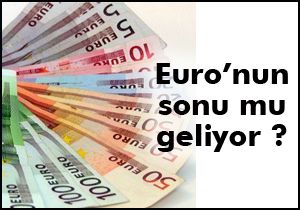 Euro’nun sonu mu geliyor ?