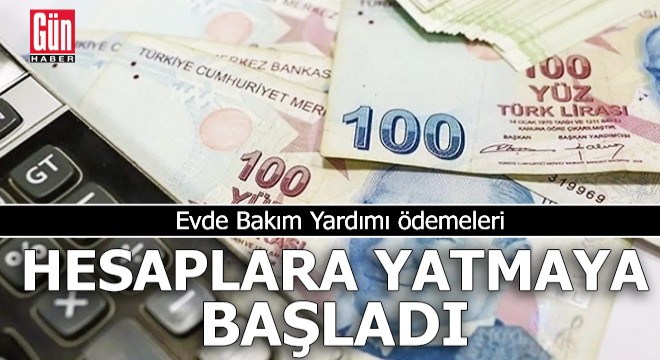 Evde Bakım Yardımı ödemeleri başladı