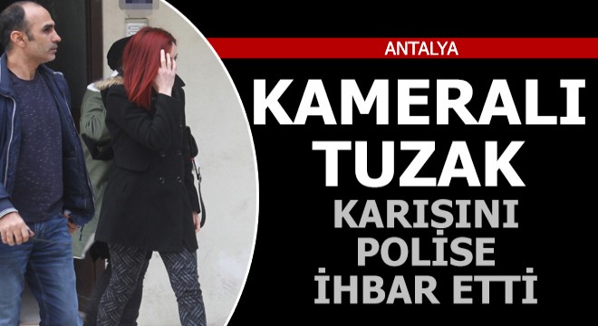 Eve kamera yerleştirdi, gördükleri karşısında karısını polise ihbar etti