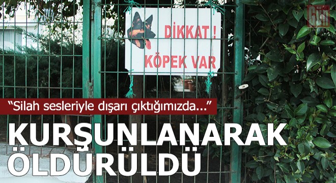 Evin bahçesinde kurşunlanarak öldürüldü