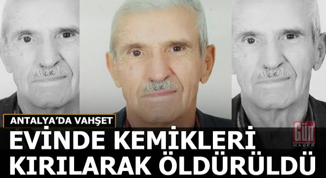 Evinde kemikleri kırılana kadar dövülüp öldürüldü