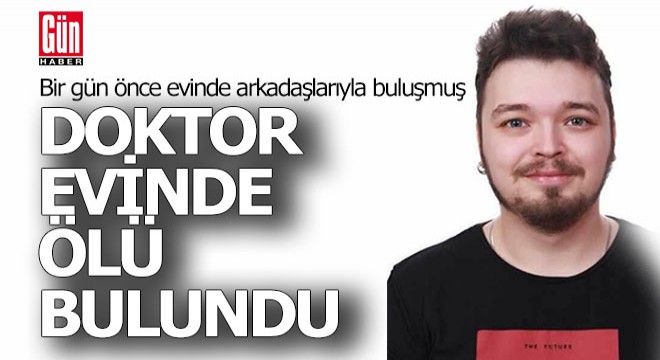 Evinde ölü bulunan doktor bir gün önce arkadaşlarıyla buluşmuş
