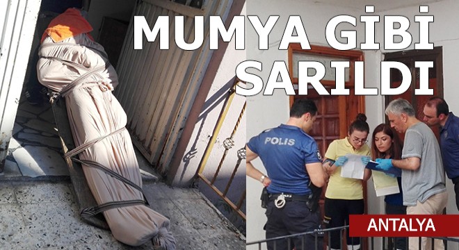 Evinden mumya gibi çıkarıldı