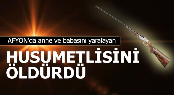 Evini basıp, anne ve babasını yaralayan husumetlisini öldürdü