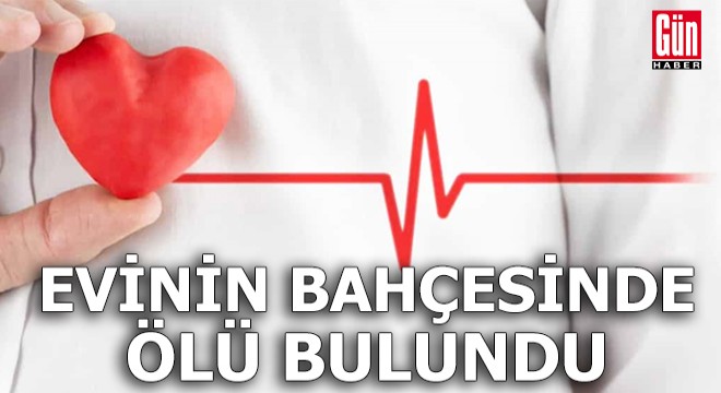 Evinin bahçesinde ölü bulundu