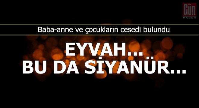 Eyvah... Bu da siyanür! 3 kişinin cesedi bulundu
