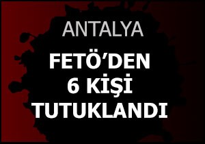 Antalya'da FETÖ'den 6 kişi tutuklandı