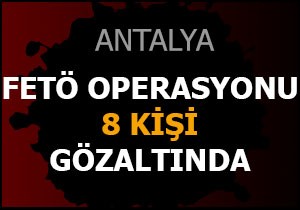 Antalya'da FETÖ operasyonu, 8 gözaltı