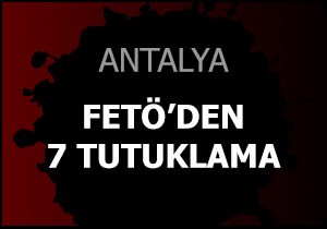 Antalya'da FETÖ'den 7 tutuklama