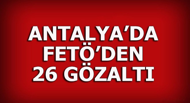 FETÖ'den 26 gözaltı