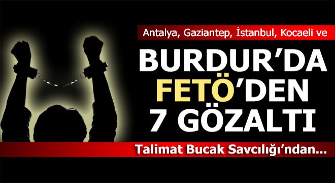FETÖ gözaltılarına talimat Bucak'tan gitti...