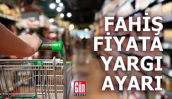 Fahiş fiyata yargı ayarı!