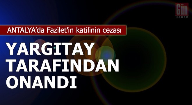 Fazilet'in katilinin cezası, Yargıtay tarafından onandı