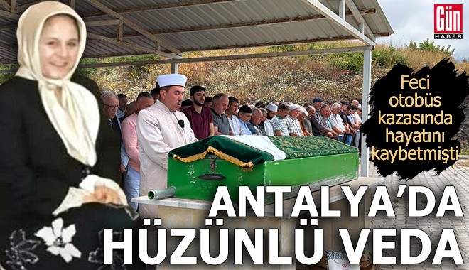 Feci kazada hayatını kaybetmişti! Antalya'da hüzünlü veda