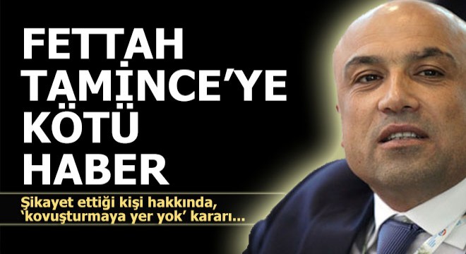 Fettah Tamince'ye yine kötü bir haber