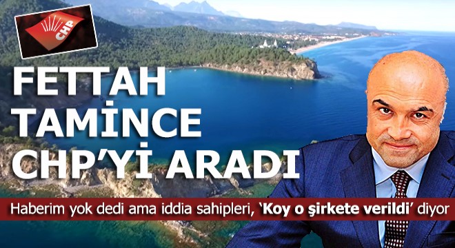 Fettah Tamince CHP yi aradı ne dedi?