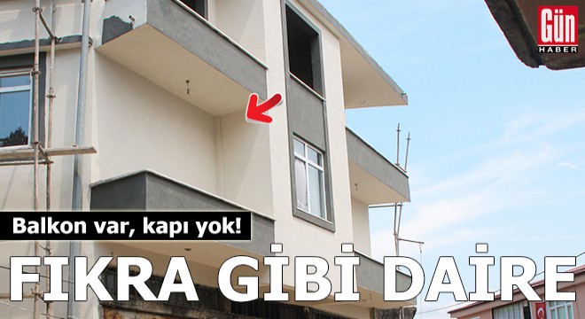 Fıkra gibi daire; balkon var, kapı yok