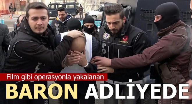 Film gibi operasyonla yakalanan  uyuşturucu baronu  adliyede