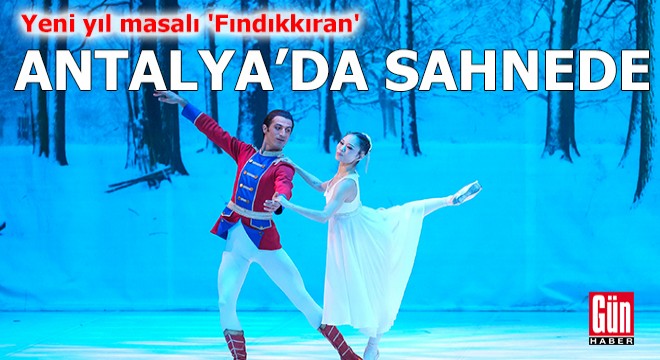 ‘Fındıkkıran’ balesi Antalya da sahnede