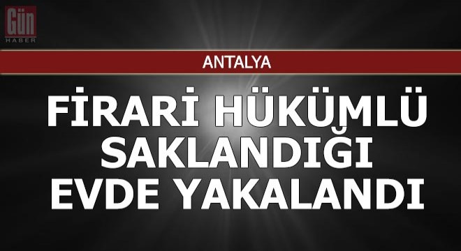 Firari hükümlü saklandığı evde yakalandı