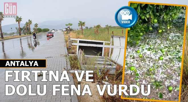 Fırtına ve dolu Antalya'yı fena vurdu: 1 ölü...