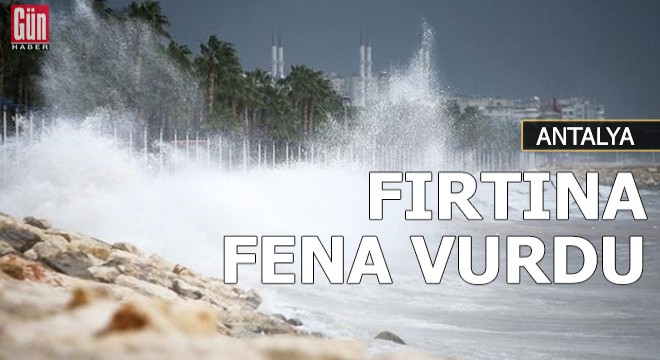 Fırtına Antalya’yı fena vurdu