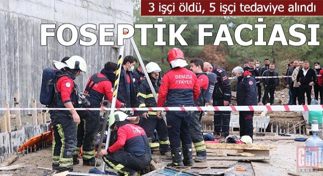 Foseptik faciası: 3 işçi öldü, 5 işçi tedaviye alındı