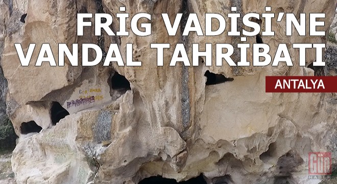 Frig Vadisi'ne 'vandal' tahribatı