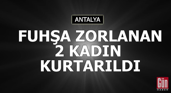 Fuhşa zorlanan Özbek 2 kadın kurtarıldı