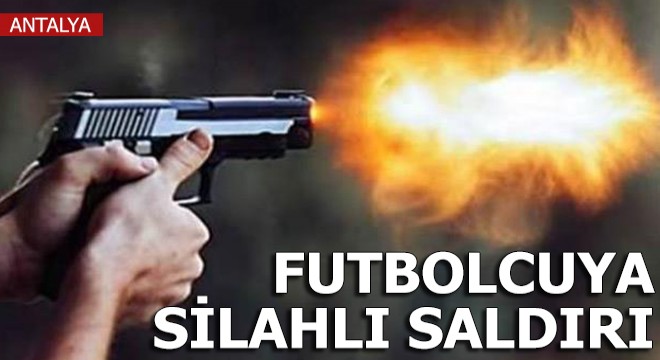 Futbolcu silahlı saldırıda yaralandı