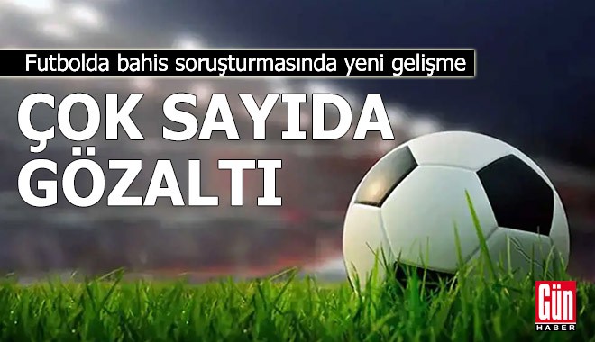 Futbolda bahis soruşturmasında yeni gelişme